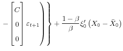 \displaystyle \left. \left. -% \begin{bmatrix} C 0 0 \end{bmatrix} ... ...right\} +\frac{1-\beta}{\beta}\xi_{0}^{\prime }\left( X_{0}-\bar{X}_{0}\right)