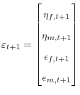 \displaystyle \varepsilon_{t+1}=% \begin{bmatrix} \eta_{f,t+1}\ \eta_{m,t+1}\ \epsilon_{f,t+1}\ \epsilon_{m,t+1}% \end{bmatrix}