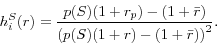 \begin{displaymath} h_i^S (r)=\frac{p(S)(1+r_p )-(1+\bar {r})}{\left( {p(S)(1+r)-(1+\bar {r})} \right)^2}. \end{displaymath}