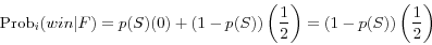 \begin{displaymath} \mbox{Prob}_i (win\vert F)=p(S)(0)+\left( {1-p(S)} \right)\left( {\frac{1}{2}} \right)=\left( {1-p(S)} \right)\left( {\frac{1}{2}} \right) \end{displaymath}