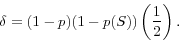 \begin{displaymath} \delta =(1-p)(1-p(S))\left( {\frac{1}{2}} \right). \end{displaymath}