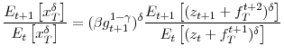 \displaystyle \frac{E_{t+1}\left[ x_{T}^{\delta}\right] }{E_{t}\left[ x_{T}^{\delta }\right] }=(\beta g_{t+1}^{1-\gamma})^{\delta}\frac{E_{t+1}\left[ (z_{t+1}+f_{T}^{t+2})^{\delta}\right] }{E_{t}\left[ (z_{t}+f_{T}% ^{t+1})^{\delta}\right] }% 