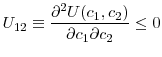 \displaystyle U_{12}\equiv\frac{\partial^{2}U(c_{1},c_{2})}{\partial c_{1}\partial c_{2}% }\leq0 