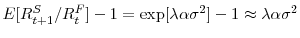\displaystyle E[R_{t+1}^{S}/R_{t}^{F}]-1=\exp[\lambda\alpha\sigma^{2}]-1\approx\lambda \alpha\sigma^{2}% 