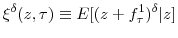 \displaystyle \xi^{\delta}(z,\tau)\equiv E[(z+f_{\tau}^{1})^{\delta}\vert z]% 