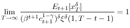 \displaystyle \lim_{T\rightarrow\infty}\frac{E_{t+1}[x_{T}^{\delta}]}{(\beta^{t+1}% c_{t+1}^{1-\gamma})^{\delta}\xi^{\delta}(1,T-t-1)}=1% 