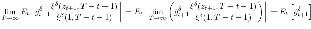 \displaystyle \lim_{T\rightarrow\infty}E_{t}\left[ \tilde{g}_{t+1}^{\delta}\frac {\xi^{\delta}(z_{t+1},T-t-1)}{\xi^{\delta}(1,T-t-1)}\right] =E_{t}\left[ \lim_{T\rightarrow\infty}\left( \tilde{g}_{t+1}^{\delta}\frac{\xi^{\delta }(z_{t+1},T-t-1)}{\xi^{\delta}(1,T-t-1)}\right) \right] =E_{t}\left[ \tilde{g}_{t+1}^{\delta}\right]% 