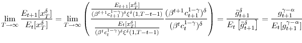 \displaystyle \lim_{T\rightarrow\infty}\frac{E_{t+1}[x_{T}^{\delta}]}{E_{t}[x_{T}^{\delta}% ]}=\lim_{T\rightarrow\infty}\left( \frac{\frac{E_{t+1}[x_{T}^{\delta}% ]}{(\beta^{t+1}c_{t+1}^{1-\gamma})^{\delta}\xi^{\delta}(1,T-t-1)}}{\frac {E_{t}[x_{T}^{\delta}]}{(\beta^{t}c_{t}^{1-\gamma})^{\delta}\xi^{\delta }(1,T-t-1)}}\frac{(\beta^{t+1}c_{t+1}^{1-\gamma})^{\delta}}{(\beta^{t}% c_{t}^{1-\gamma})^{\delta}}\right) =\frac{\tilde{g}_{t+1}^{\delta}}% {E_{t}\left[ \tilde{g}_{t+1}^{\delta}\right] }=\frac{g_{t+1}^{\gamma-\alpha }}{E_{t}[g_{t+1}^{\gamma-\alpha}]}% 