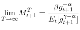 \displaystyle \underset{T\rightarrow\infty}{\lim}M_{t+1}^{T}=\frac{\beta g_{t+1}^{-\alpha}% }{E_{t}[g_{t+1}^{\gamma-\alpha}]}% 