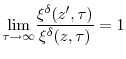 \displaystyle \underset{\tau\rightarrow\infty}{\lim}\frac{\xi^{\delta}(z^{\prime},\tau)}% {\xi^{\delta}(z,\tau)}=1% 