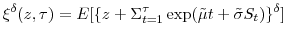 \displaystyle \xi^{\delta}(z,\tau)=E[\{z+\Sigma_{t=1}^{\tau}\exp(\tilde{\mu}t+\tilde{\sigma }S_{t})\}^{\delta}] 