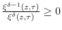  \frac{\xi^{\delta-1}(z,\tau)}{\xi^{\delta}(z,\tau)}\geq0
