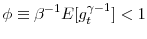 \displaystyle \phi\equiv\beta^{-1}E[g_{t}^{\gamma-1}]<1% 