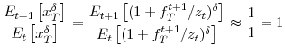 \displaystyle \frac{E_{t+1}\left[ x_{T}^{\delta}\right] }{E_{t}\left[ x_{T}^{\delta }\right] }=\frac{E_{t+1}\left[ (1+f_{T}^{t+1}/z_{t})^{\delta}\right] }{E_{t}\left[ (1+f_{T}^{t+1}/z_{t})^{\delta}\right] }\approx\frac{1}{1}=1 