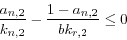 \begin{displaymath}
\frac{a_{n,2} }{k_{n,2} }-\frac{1-a_{n,2} }{bk_{r,2} }\le 0
\end{displaymath}