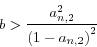 \begin{displaymath}
b>\frac{a_{n,2}^2 }{\left( {1-a_{n,2} } \right)^2}
\end{displaymath}