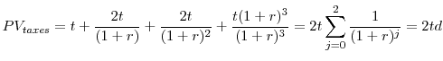 \displaystyle PV_{taxes}=t+\frac{2t}{(1+r)}+\frac{2t}{(1+r)^2}+\frac{t(1+r)^3}{(1+r)^3} \\ =2t\sum_{j=0}^2\frac{1}{(1+r)^j} \\ =2td