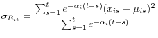 $\displaystyle {\sigma_{E_{it}}} = \frac{\sum_{s=1}^{t}{ e^{-\alpha_i (t-s)}(x_{is} - \mu_{is})^2}}{\sum_{s=1}^{t}{ e^{-\alpha_i (t-s)}}}$