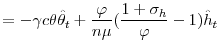 \displaystyle =-\gamma c\theta\hat{\theta}_{t}+\frac{\varphi }{n\mu}(\frac{1+\sigma_{h}}{\varphi}-1)\hat{h}_{t}