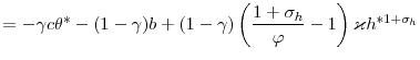 \displaystyle =-\gamma c\theta^{\ast}-(1-\gamma)b+(1-\gamma)\left( \frac{1+\sigma_{h}}{\varphi}-1\right) \varkappa h^{\ast1+\sigma_{h}}