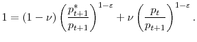 \displaystyle 1=(1-\nu)\left( \frac{p_{t+1}^{\ast}}{p_{t+1}}\right) ^{1-\varepsilon}% +\nu\left( \frac{p_{t}}{p_{t+1}}\right) ^{1-\varepsilon}. 