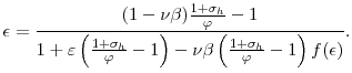 \displaystyle \epsilon=\frac{(1-\nu\beta)\frac{1+\sigma_{h}}{\varphi}-1}{1+\varepsilon \left( \frac{1+\sigma_{h}}{\varphi}-1\right) -\nu\beta\left( \frac {1+\sigma_{h}}{\varphi}-1\right) f(\epsilon)}.% 