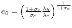  e_{0}=\left( \frac{1+\sigma_{e}}{\sigma_{e}}\frac{\lambda_{h}}% {\lambda_{e}}\right) ^{\frac{1}{1+\sigma_{e}}}