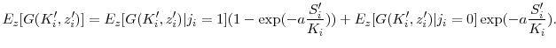 \displaystyle E_z[G(K_i^{\prime }, z_i^{\prime })] = E_z[G(K_i^{\prime }, z_i^{\prime })\vert j_i=1](1-\exp(-a\frac{S_i^{\prime }}{K_i})) + E_z[G(K_i^{\prime }, z_i^{\prime })\vert j_i=0]\exp(-a\frac{S_i^{\prime }}{K_i}).