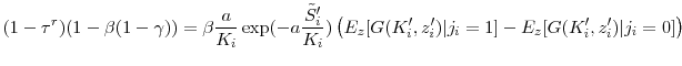 \displaystyle (1-\tau^r)(1 - \beta(1 - \gamma)) = \beta \frac{a}{K_i}\exp(-a\frac{\tilde{S}_i^{\prime }}{K_i})\left(E_z[G(K_i^{\prime }, z_i^{\prime })\vert j_i=1] - E_z[G(K_i^{\prime }, z_i^{\prime })\vert j_i=0]\right)