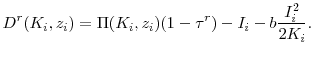 \displaystyle D^r(K_i, z_i) = \Pi(K_i, z_i)(1-\tau^r) - I_i - b\frac{I_i^2}{2K_i}.