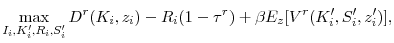 \displaystyle \max_{I_i, K_i^{\prime }, R_i, S_i^{\prime }} D^r(K_i, z_i) - R_i(1-\tau^r) + \beta E_z[V^r(K_i^{\prime }, S_i^{\prime }, z_i^{\prime })],