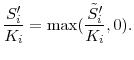 \displaystyle \frac{{S}_i^{\prime }}{K_i} = \max(\frac{\tilde{S}_i^{\prime }}{K_i}, 0). 