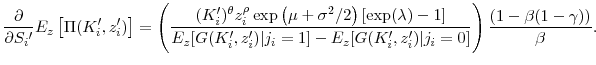 \displaystyle \frac{\partial}{\partial{S_i{^\prime }}} E_z\left[ \Pi(K_i^{\prime }, z_i^{\prime })\right] = \left(\frac{(K_i^{\prime })^{\theta} z_i^{\rho} \exp\left(\mu + \sigma^2/2 \right) [\exp(\lambda) - 1]}{E_z[G(K_i^{\prime }, z_i^{\prime })\vert j_i=1] - E_z[G(K_i^{\prime }, z_i^{\prime })\vert j_i=0]}\right) \frac{\left(1 - \beta(1 - \gamma)\right)}{\beta}.