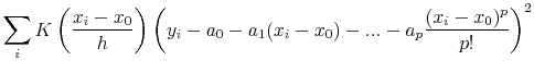 \displaystyle \sum_{i} K \left(\frac{x_i-x_0}{h}\right) \left( y_i-a_0-a_1(x_i-x_0)-...-a_p \frac{(x_i-x_0)^p}{p!} \right)^2