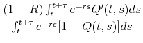 \displaystyle \frac{(1-R)\int_t^{t+\tau} e^{-rs} Q'(t,s) ds} {\int_t^{t+\tau} e^{-rs}[1-Q(t,s)]ds}