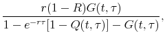 \displaystyle \frac{r(1-R) G(t,\tau)} {1- e^{-r\tau}[1-Q(t,\tau)] - G(t,\tau)},
