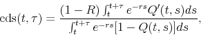 \begin{displaymath} \mbox{cds}(t,\tau)=\frac{(1-R)\int_t^{t+\tau} e^{-rs} Q'(t,s) ds} {\int_t^{t+\tau} e^{-rs}[1-Q(t,s)]ds}, \end{displaymath}