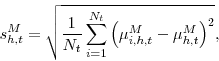 \begin{displaymath} s_{h,t}^{M}=\sqrt{\frac{1}{N_{t}}\sum_{i=1}^{N_{t}}\left( \mu _{i,h,t}^{M}-\mu _{h,t}^{M}\right) ^{2}}, \end{displaymath}