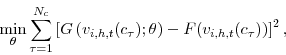 \begin{displaymath} {\min_{\theta } }\sum_{\tau =1}^{N_{c}}\left[ G\left( v_{i,h,t}(c_{\tau });\theta\right) -F(v_{i,h,t}(c_{\tau }))\right] ^{2}, \end{displaymath}