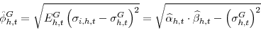 \begin{displaymath} \hat \phi _{h,t}^{G}=\sqrt{E_{h,t}^{G}\left( \sigma _{i,h,t}-\sigma _{h,t}^{G}\right) ^{2}}=\sqrt{\widehat{\alpha }_{h,t}\cdot \widehat{\beta }% _{h,t}-\left( \sigma _{h,t}^{G}\right) ^{2}} \end{displaymath}