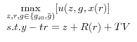 \begin{array}{l} \mathop {\max }\limits_{z,r,g\in \{g_{i0} ,\bar {g})} [u(z,g,x(r)] \ s.t.y-tr=z+R(r)+TV \ \end{array}