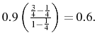  0.9\left(\frac{\frac{3}{4}-\frac{1}{4}}{1-\frac{1}{4}}\right)=0.6.