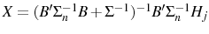  X=(B'\Sigma_{n}^{-1}B+\Sigma^{-1})^{-1}B'\Sigma_{n}^{-1}H_{j}