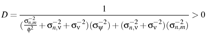 \displaystyle D=\frac{1}{(\frac{\sigma_{n,m}^{-2}}{\phi^{2}}+\sigma_{n,\nu}^{-2}+\sigma_{\nu}^{-2} )(\sigma_{\psi}^{-2})+(\sigma_{n,\nu}^{-2}+\sigma_{\nu}^{-2} )(\sigma_{n,m}^{-2})}>0