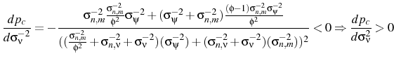 \displaystyle \frac{d p_{c}}{d \sigma_{\nu}^{-2}}=-\frac{\sigma_{n,m}^{-2}\frac{\sigma_{n,m}^{-2}}{\phi^{2}}\sigma_{\psi}^{-2}+(\sigma_{\psi}^{-2}+\sigma_{n,m}^{-2})\frac{(\phi-1)\sigma_{n,m}^{-2}\sigma_{\psi}^{-2}}{\phi^{2}}}{((\frac{\sigma_{n,m}^{-2}}{\phi^{2}}+\sigma_{n,\nu}^{-2}+\sigma_{\nu}^{-2} )(\sigma_{\psi}^{-2})+(\sigma_{n,\nu}^{-2}+\sigma_{\nu}^{-2} )(\sigma_{n,m}^{-2}))^{2}}<0\Rightarrow \frac{d p_{c}}{d \sigma_{\nu}^{2}}>0 