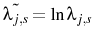  \tilde{\lambda_{j,s}}=\ln\lambda_{j,s}