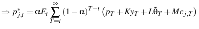 \displaystyle \Rightarrow p^{*}_{j,t}=\alpha E_{t}\sum_{T=t}^{\infty}\left(1-\alpha\right)^{T-t}\left(p_{T}+Ky_{T}+L\tilde{\theta}_{T}+Mc_{j,T}\right)\\ 