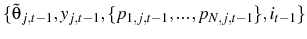 \displaystyle \{\tilde{\theta}_{j,t-1},y_{j,t-1},\{p_{1,j,t-1},...,p_{N,j,t-1}\},i_{t-1}\} 