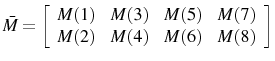 \displaystyle \bar{M}=\left[ \begin{array}{cccc} M(1) & M(3) & M(5) & M(7) \ M(2) & M(4) & M(6) & M(8) \end{array} \right] 