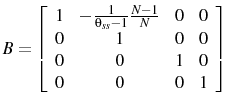 \displaystyle B=\left[ \begin{array}{cccc} 1 & -\frac{1}{\theta_{ss}-1}\frac{N-1}{N} & 0 & 0 \ 0 & 1 & 0 & 0 \ 0 & 0 & 1 & 0 \ 0 & 0 & 0 & 1\\ \end{array} \right] 